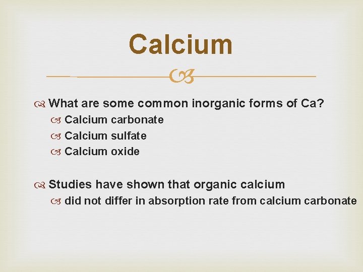 Calcium What are some common inorganic forms of Ca? Calcium carbonate Calcium sulfate Calcium