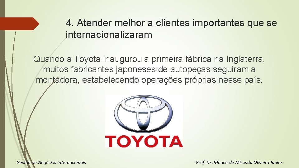 4. Atender melhor a clientes importantes que se internacionalizaram Quando a Toyota inaugurou a