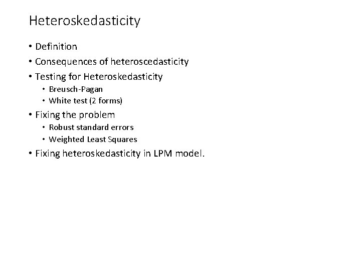 Heteroskedasticity • Definition • Consequences of heteroscedasticity • Testing for Heteroskedasticity • Breusch-Pagan • Heteroskedasticity • Definition • Consequences of heteroscedasticity • Testing for Heteroskedasticity • Breusch-Pagan •