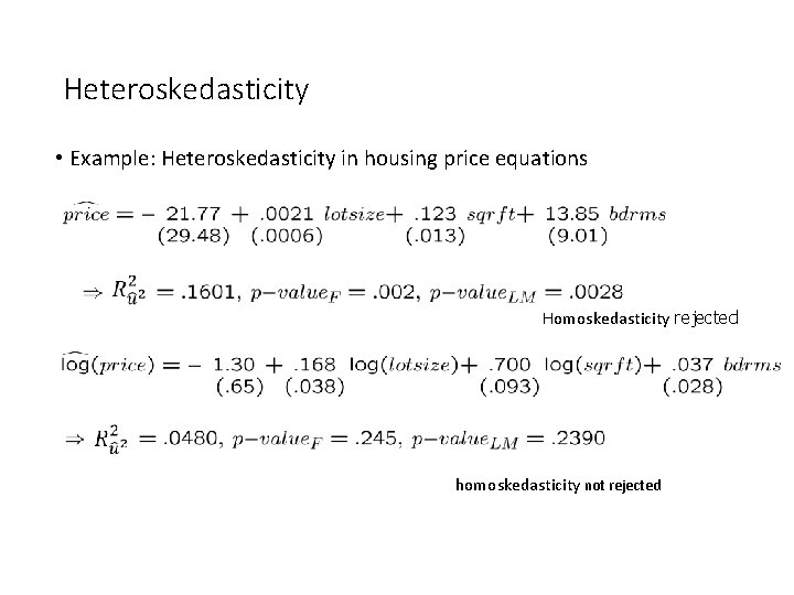Heteroskedasticity • Example: Heteroskedasticity in housing price equations Homoskedasticity rejected homoskedasticity not rejected Heteroskedasticity • Example: Heteroskedasticity in housing price equations Homoskedasticity rejected homoskedasticity not rejected