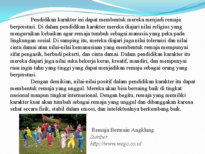 Pendidikan karakter ini dapat membentuk mereka menjadi remaja berprestasi. Di dalam pendidikan karakter mereka