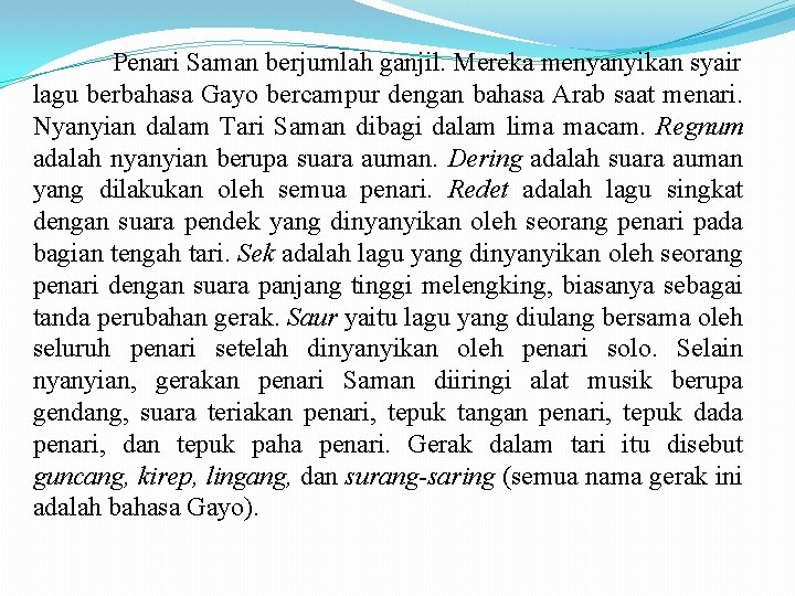 Penari Saman berjumlah ganjil. Mereka menyanyikan syair lagu berbahasa Gayo bercampur dengan bahasa Arab