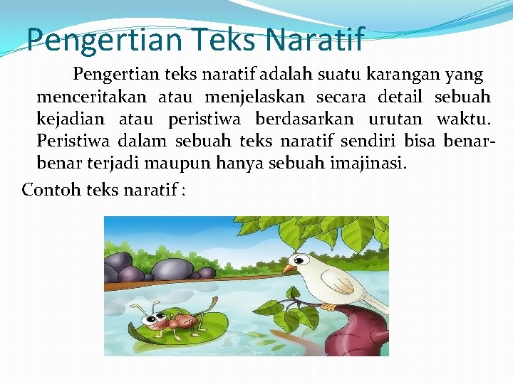 Pengertian Teks Naratif Pengertian teks naratif adalah suatu karangan yang menceritakan atau menjelaskan secara