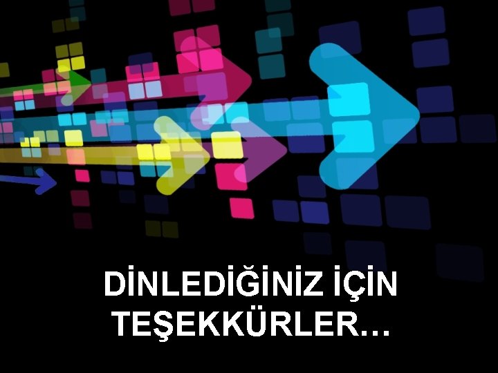 DİNLEDİĞİNİZ İÇİN TEŞEKKÜRLER… 