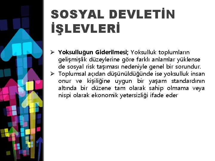 SOSYAL DEVLETİN İŞLEVLERİ Ø Yoksulluğun Giderilmesi; Yoksulluk toplumların gelişmişlik düzeylerine göre farklı anlamlar yüklense