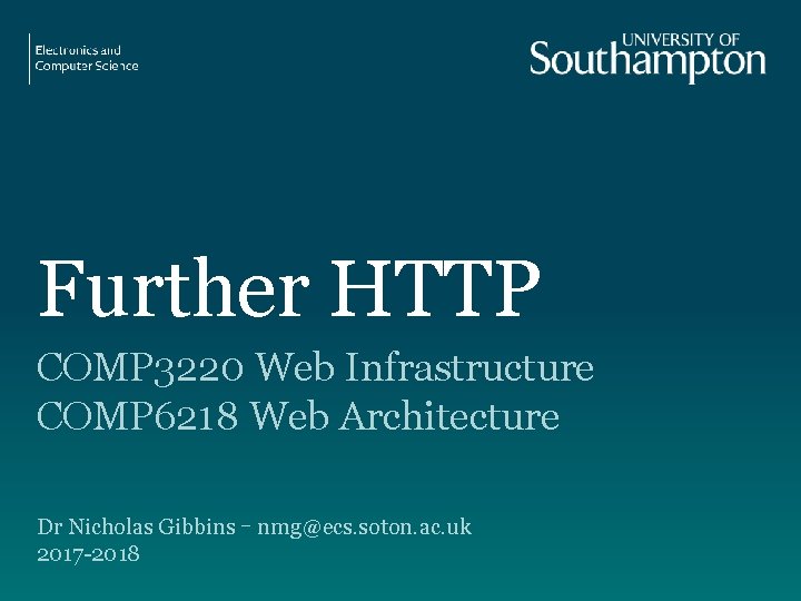 Further HTTP COMP 3220 Web Infrastructure COMP 6218 Web Architecture Dr Nicholas Gibbins –