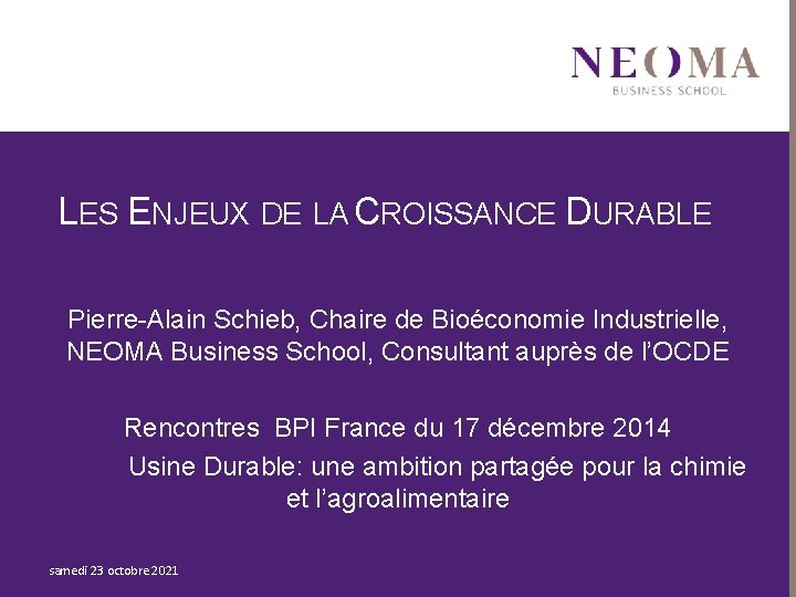LES ENJEUX DE LA CROISSANCE DURABLE Pierre-Alain Schieb, Chaire de Bioéconomie Industrielle, NEOMA Business