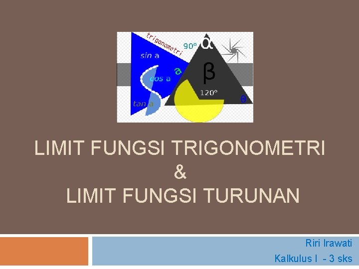 LIMIT FUNGSI TRIGONOMETRI & LIMIT FUNGSI TURUNAN Riri Irawati Kalkulus I - 3 sks