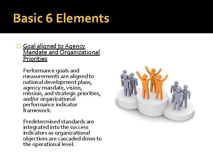 Basic 6 Elements � Goal aligned to Agency Mandate and Organizational Priorities Performance goals