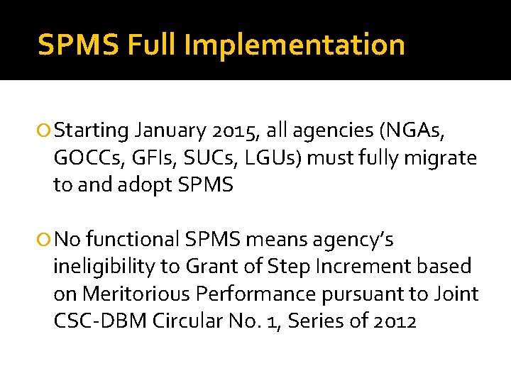 SPMS Full Implementation Starting January 2015, all agencies (NGAs, GOCCs, GFIs, SUCs, LGUs) must