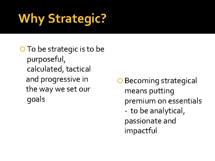 Why Strategic? To be strategic is to be purposeful, calculated, tactical and progressive in