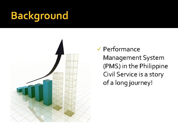 Background ü Performance Management System (PMS) in the Philippine Civil Service is a story