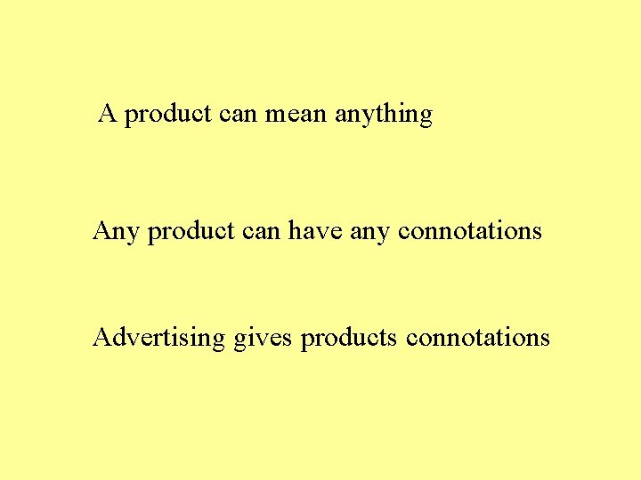 A product can mean anything Any product can have any connotations Advertising gives products