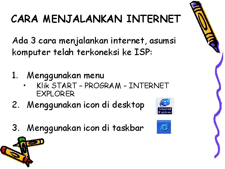 CARA MENJALANKAN INTERNET Ada 3 cara menjalankan internet, asumsi komputer telah terkoneksi ke ISP: