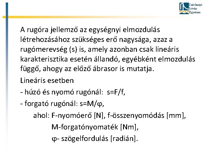 Széchenyi István Egyetem A rugóra jellemző az egységnyi elmozdulás létrehozásához szükséges erő nagysága, azaz