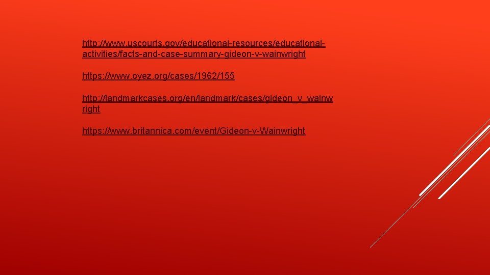 http: //www. uscourts. gov/educational-resources/educationalactivities/facts-and-case-summary-gideon-v-wainwright https: //www. oyez. org/cases/1962/155 http: //landmarkcases. org/en/landmark/cases/gideon_v_wainw right https: //www.
