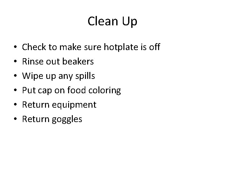 Clean Up • • • Check to make sure hotplate is off Rinse out Clean Up • • • Check to make sure hotplate is off Rinse out