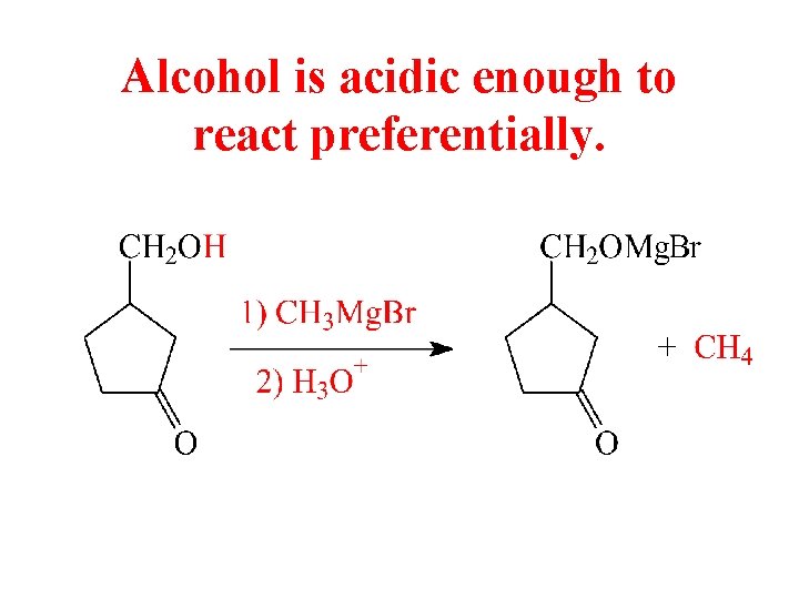 Alcohol is acidic enough to react preferentially. 