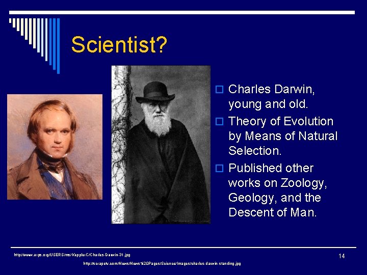 Scientist? o Charles Darwin, young and old. o Theory of Evolution by Means of