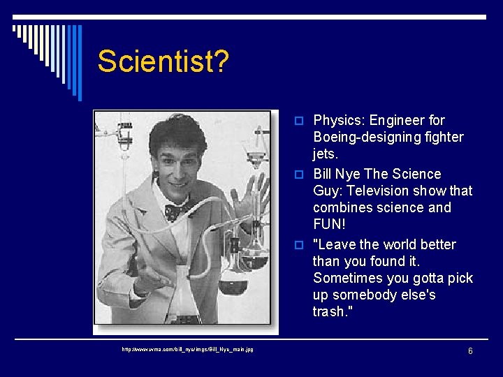 Scientist? o Physics: Engineer for Boeing-designing fighter jets. o Bill Nye The Science Guy: