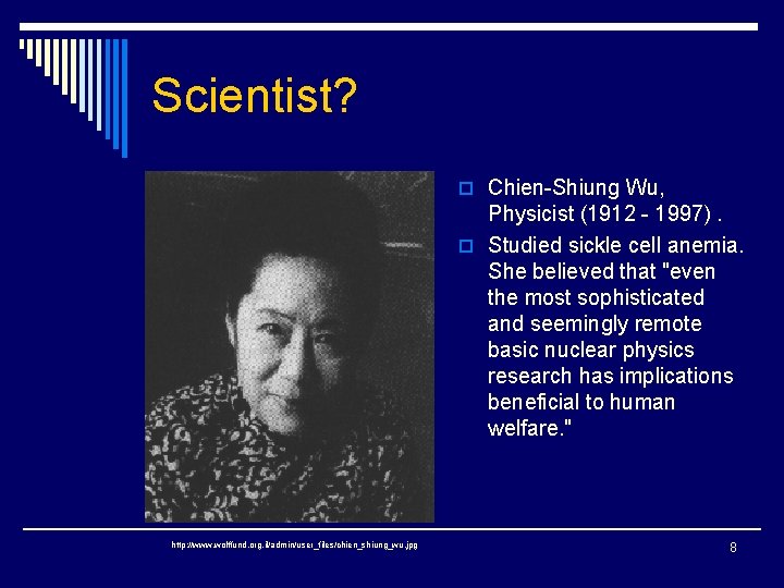 Scientist? o Chien-Shiung Wu, Physicist (1912 - 1997). o Studied sickle cell anemia. She