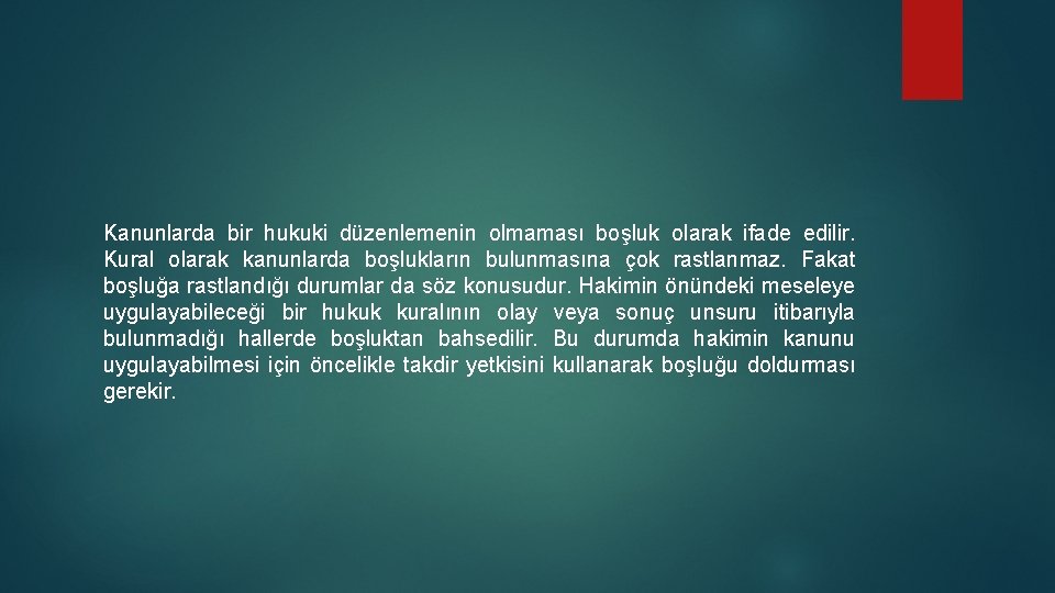 Kanunlarda bir hukuki düzenlemenin olmaması boşluk olarak ifade edilir. Kural olarak kanunlarda boşlukların bulunmasına