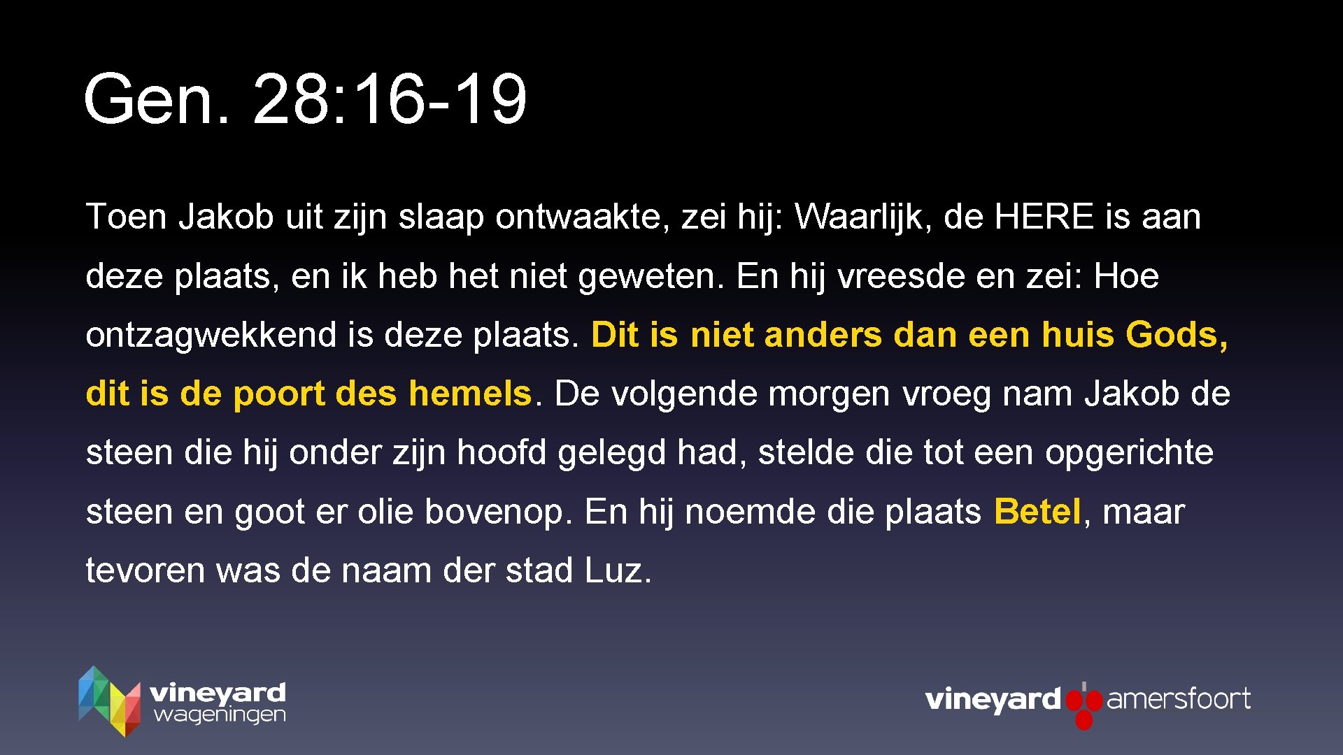 Gen. 28: 16 -19 Toen Jakob uit zijn slaap ontwaakte, zei hij: Waarlijk, de