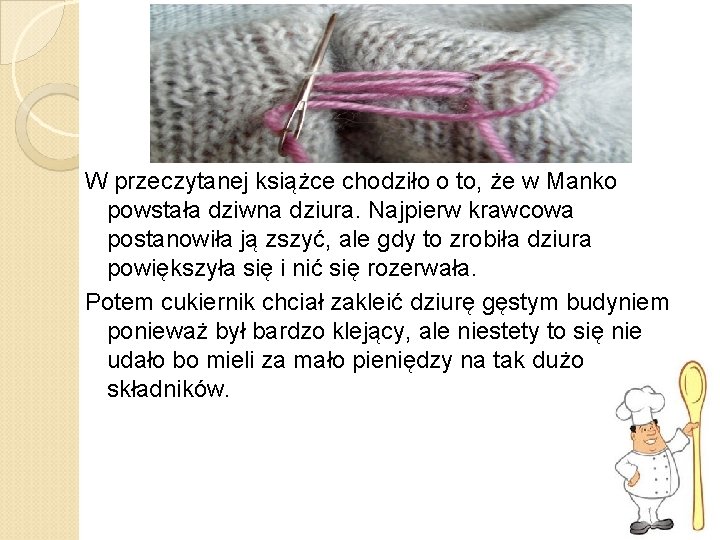 W przeczytanej książce chodziło o to, że w Manko powstała dziwna dziura. Najpierw krawcowa