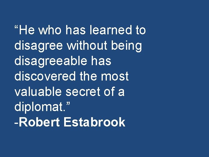 “He who has learned to disagree without being disagreeable has discovered the most valuable