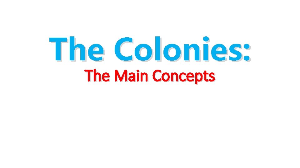The Colonies: The Main Concepts The Colonies: The Main Concepts