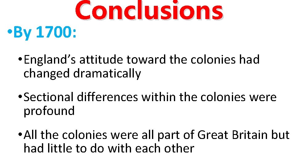 Conclusions • By 1700: • England’s attitude toward the colonies had changed dramatically • Conclusions • By 1700: • England’s attitude toward the colonies had changed dramatically •