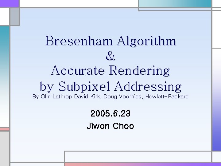 Bresenham Algorithm & Accurate Rendering by Subpixel Addressing By Olin Lathrop David Kirk, Doug