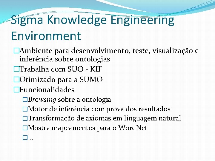 Sigma Knowledge Engineering Environment �Ambiente para desenvolvimento, teste, visualização e inferência sobre ontologias �Trabalha