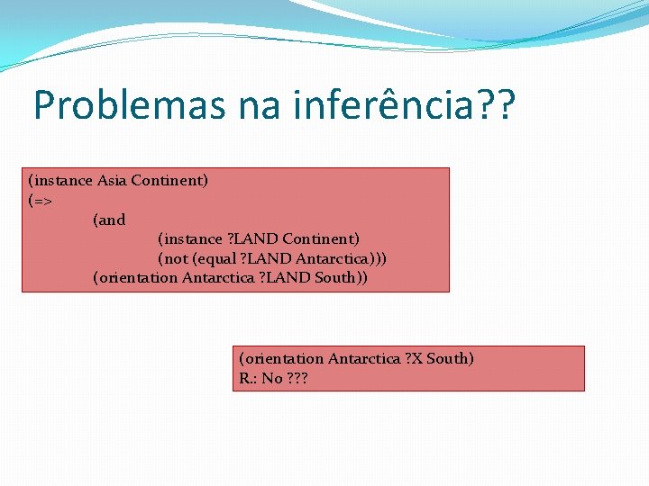 Problemas na inferência? ? (instance Asia Continent) (=> (and (instance ? LAND Continent) (not