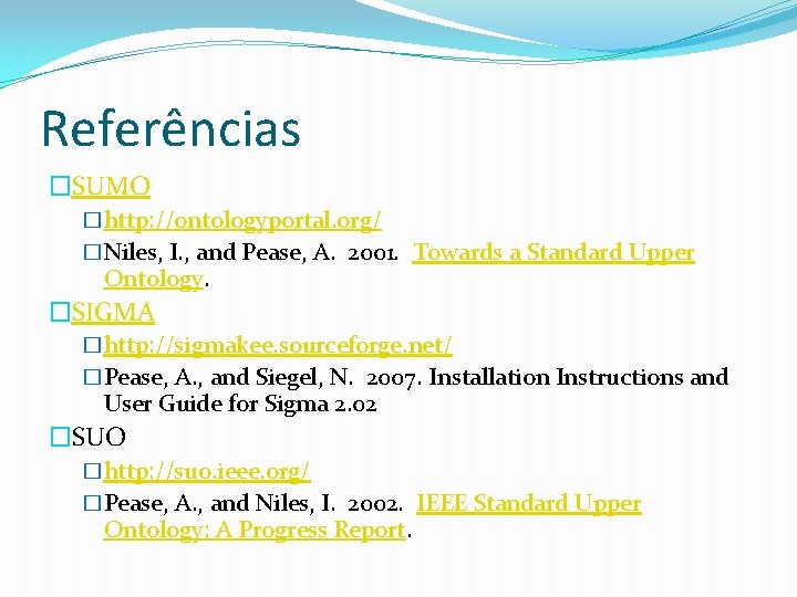 Referências �SUMO �http: //ontologyportal. org/ �Niles, I. , and Pease, A. 2001. Towards a