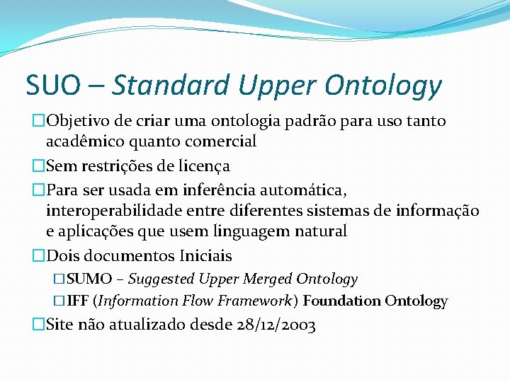 SUO – Standard Upper Ontology �Objetivo de criar uma ontologia padrão para uso tanto