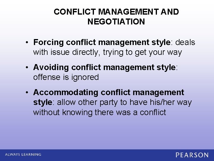 CONFLICT MANAGEMENT AND NEGOTIATION • Forcing conflict management style: deals with issue directly, trying