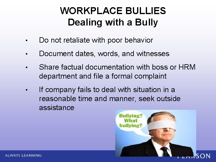 WORKPLACE BULLIES Dealing with a Bully • Do not retaliate with poor behavior •