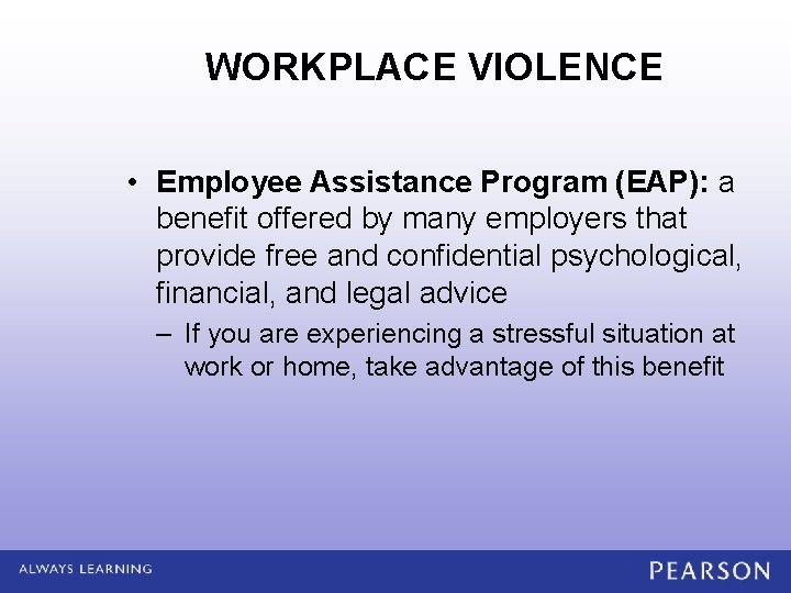 WORKPLACE VIOLENCE • Employee Assistance Program (EAP): a benefit offered by many employers that