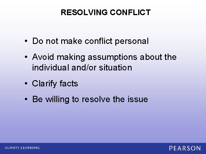 RESOLVING CONFLICT • Do not make conflict personal • Avoid making assumptions about the