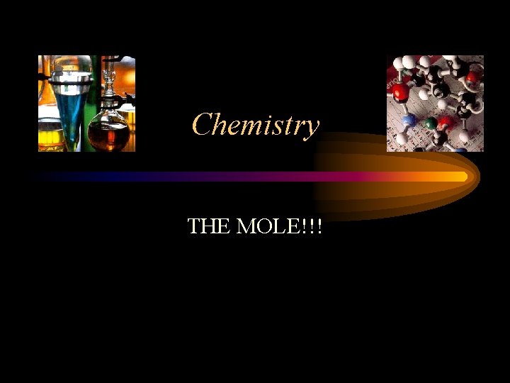 Chemistry THE MOLE!!! 