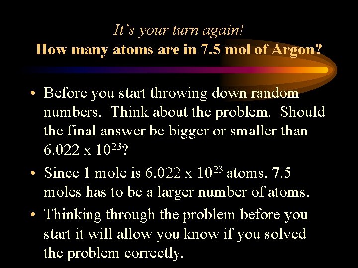 It’s your turn again! How many atoms are in 7. 5 mol of Argon?