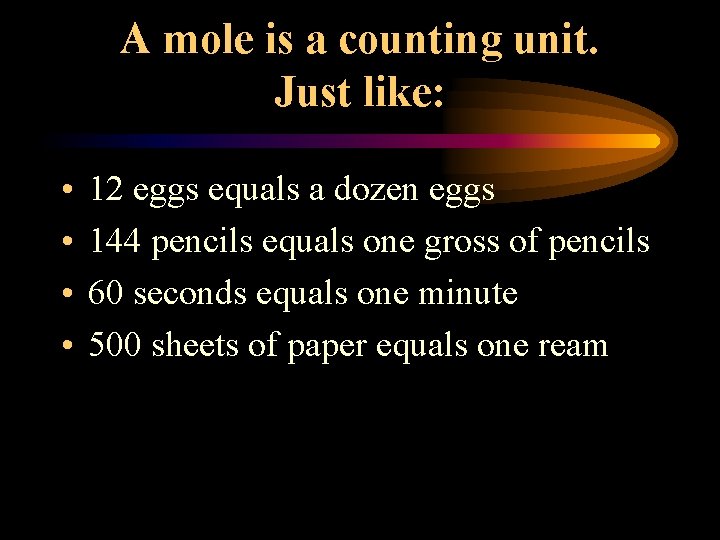 A mole is a counting unit. Just like: • • 12 eggs equals a