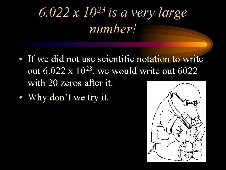 6. 022 x 1023 is a very large number! • If we did not