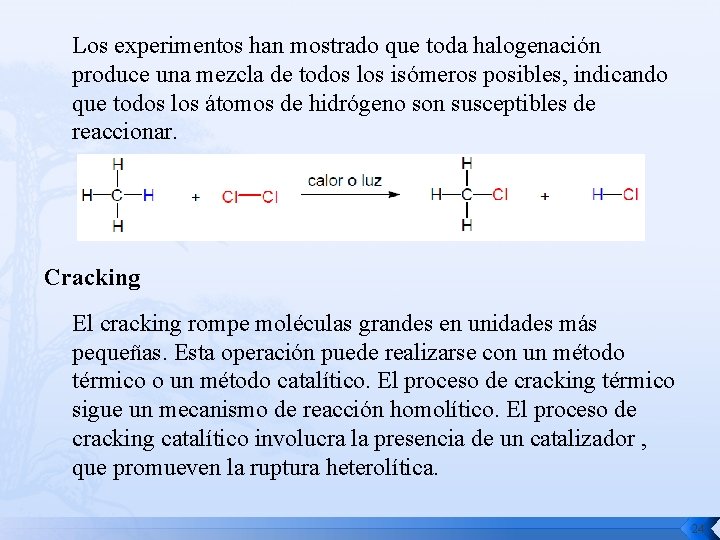 Los experimentos han mostrado que toda halogenación produce una mezcla de todos los isómeros