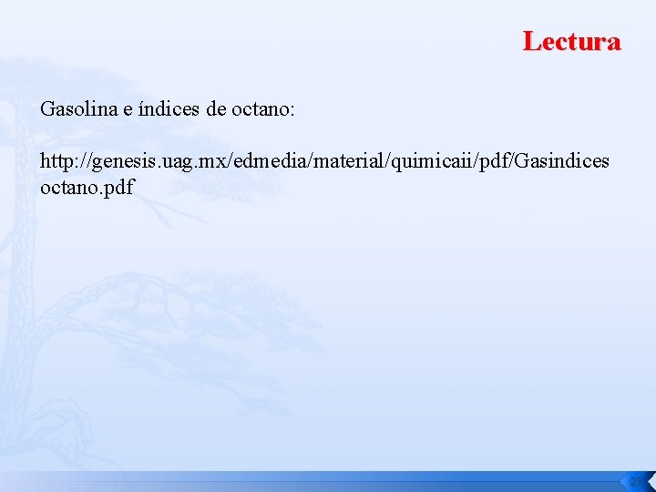 Lectura Gasolina e índices de octano: http: //genesis. uag. mx/edmedia/material/quimicaii/pdf/Gasindices octano. pdf 25 