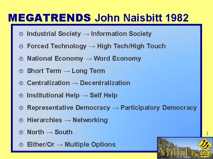MEGATRENDS John Naisbitt 1982 Industrial Society → Information Society Forced Technology → High Tech/High MEGATRENDS John Naisbitt 1982 Industrial Society → Information Society Forced Technology → High Tech/High