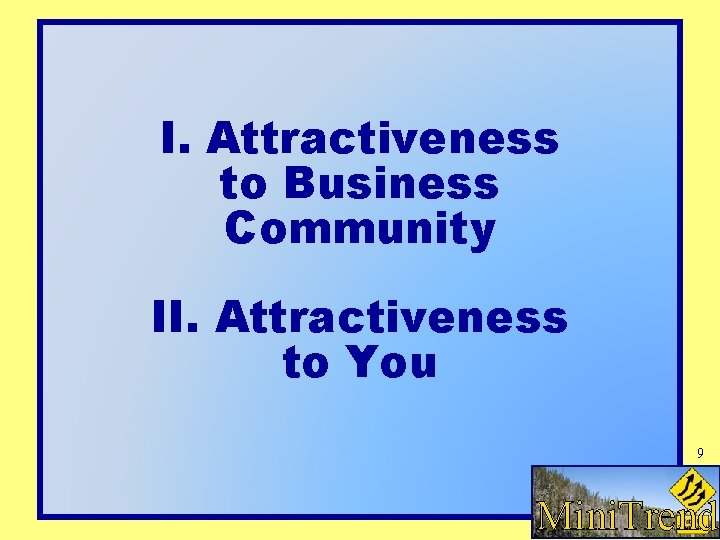 I. Attractiveness to Business Community II. Attractiveness to You 9 MINITREND Mini. Trends I. Attractiveness to Business Community II. Attractiveness to You 9 MINITREND Mini. Trends