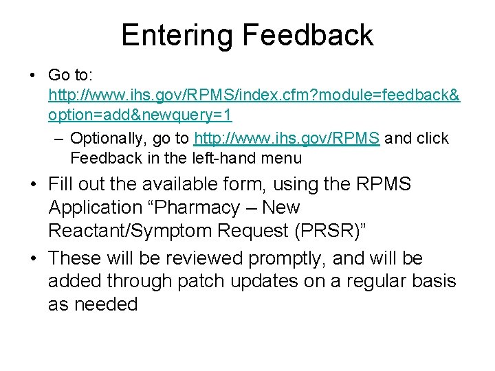 Entering Feedback • Go to: http: //www. ihs. gov/RPMS/index. cfm? module=feedback& option=add&newquery=1 – Optionally, Entering Feedback • Go to: http: //www. ihs. gov/RPMS/index. cfm? module=feedback& option=add&newquery=1 – Optionally,