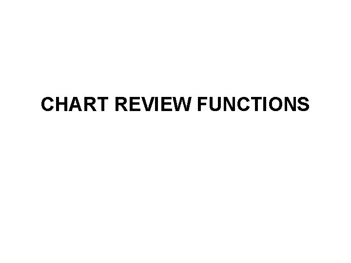 CHART REVIEW FUNCTIONS CHART REVIEW FUNCTIONS